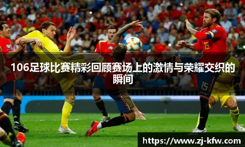 106足球比赛精彩回顾赛场上的激情与荣耀交织的瞬间