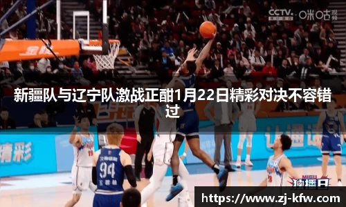 新疆队与辽宁队激战正酣1月22日精彩对决不容错过
