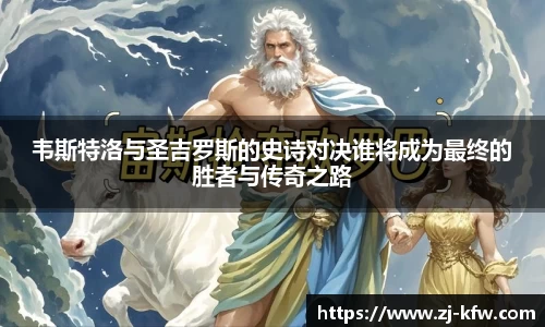 韦斯特洛与圣吉罗斯的史诗对决谁将成为最终的胜者与传奇之路