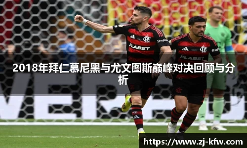 2018年拜仁慕尼黑与尤文图斯巅峰对决回顾与分析