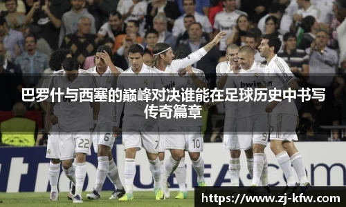 巴罗什与西塞的巅峰对决谁能在足球历史中书写传奇篇章