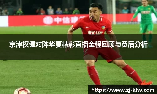 京津权健对阵华夏精彩直播全程回顾与赛后分析